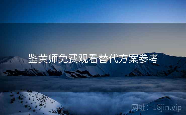 鉴黄师免费观看替代方案参考
