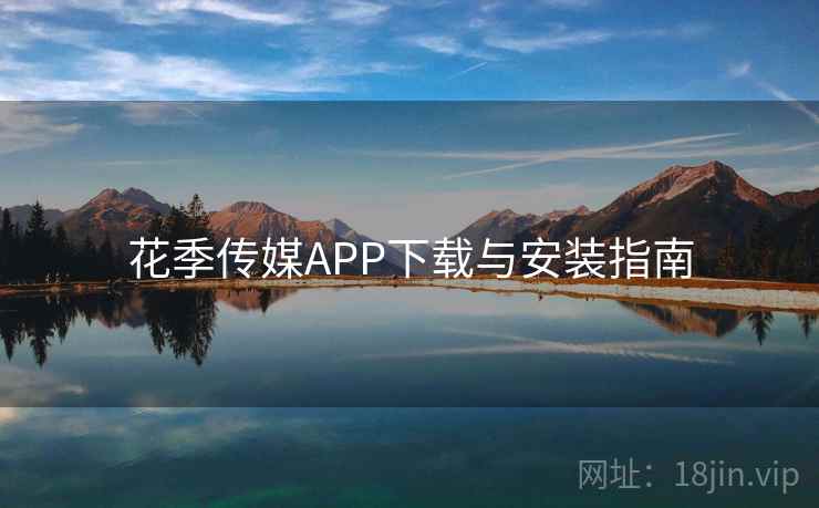 花季传媒APP下载与安装指南